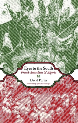 Eyes to the South: French Anarchists and Algeria - Porter, David