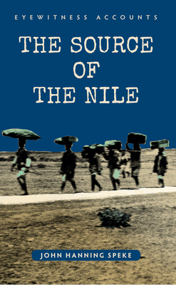 Eyewitness Accounts The Source of the Nile - Hanning Speke, John