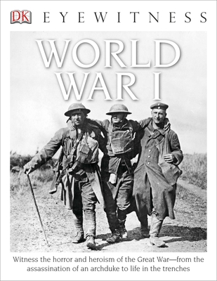 Eyewitness World War I: Witness the Horror and Heroism of the Great War--From the Assassination of an ARC - Adams, Simon