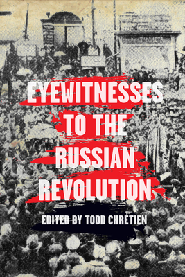 Eyewitnesses to the Russian Revolution - Chretien, Todd (Editor)