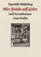 Eygentliche Beschreibung Aller St?nde Auff Erden Durch Den Weitber?mpten Hans Sachsen: Hoher Und Nidriger, Geistlicher Und Weltlicher, Aller K?nsten, . Beschrieben Und in Teutsche Reimen Gefasst