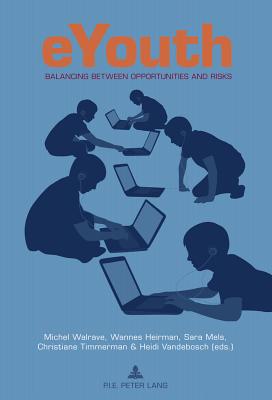 eYouth: Balancing between Opportunities and Risks - Heirman, Wannes (Editor), and Walrave, Michel (Editor), and Timmerman, Christiane (Editor)