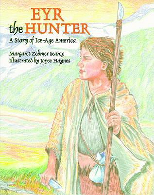 Eyr the Hunter: A Story of Ice-Age America - Searcy, Margaret