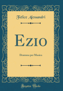 Ezio: Dramma Per Musica (Classic Reprint)