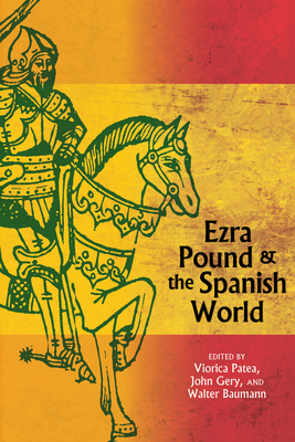 Ezra Pound and the Spanish World - Patea, Viorica (Editor), and Gery, John (Editor), and Baumann, Walter (Editor)