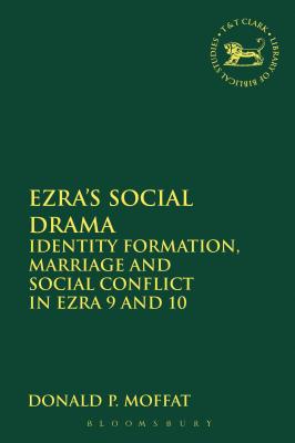 Ezra's Social Drama: Identity Formation, Marriage and Social Conflict in Ezra 9 and 10 - Moffat, Donald P., Dr.