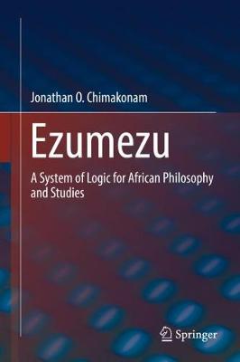 Ezumezu: A System of Logic for African Philosophy and Studies - Chimakonam, Jonathan O.