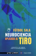 Ftbol sala. Neurociencia aplicada al tiro: Concepto y 50 tareas para su entrenamiento