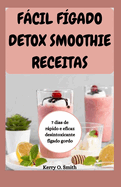 Fcil Fgado Detox Smoothie Receitas: 7 dias de rpido e eficaz desintoxicante fgado gordo