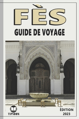 Fs Guide De Voyage: dition 2023: Guide de Voyage Au Maroc: La Ville de Fs - Tipsoon