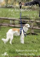 Fhre deinen Hund zur Perfektion: Hilf deinem Hund, seine beste Seite zu leben - an der Leine und im Alltag, mit der Tellington TTouch(R) Methode