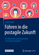 Fhren in Die Postagile Zukunft: Die Arbeitswelt Sinnvoll Gestalten Und Mutig Vorangehen