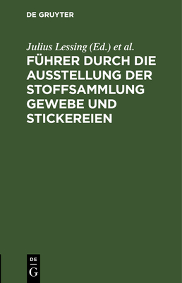 Fhrer durch die Ausstellung der Stoffsammlung Gewebe und Stickereien - Lessing, Julius (Editor), and Kunstgewerbemuseum Berlin (Editor), and Knigliche Museen Zu Berlin (Editor)