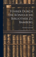 Fhrer Durch Die Knigliche Bibliothek Zu Bamberg