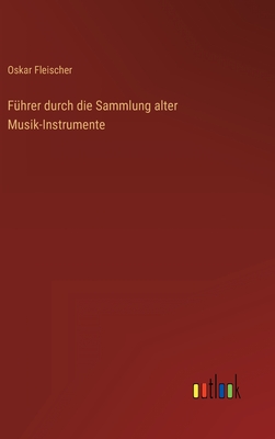 Fhrer durch die Sammlung alter Musik-Instrumente - Fleischer, Oskar