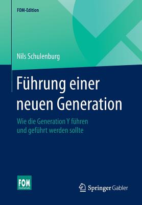 Fhrung einer neuen Generation: Wie die Generation Y fhren und gefhrt werden sollte - Schulenburg, Nils