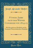 Fnfzig Jahre nach dem Wiener Congresse von 1814-15: Mit Besonderem Hinblick auf die Neuesten sterreichischen Zustnde (Classic Reprint)