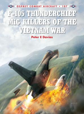 F-105 Thunderchief MiG Killers of the Vietnam War - Davies, Peter E