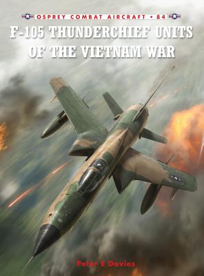 F-105 Thunderchief Units of the Vietnam War - Davies, Peter E