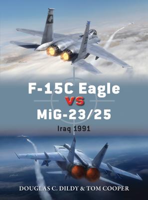 F-15c Eagle Vs Mig-23/25: Iraq 1991 - Dildy, Douglas C, and Cooper, Tom