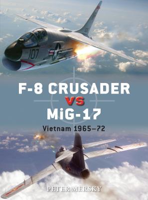F-8 Crusader Vs Mig-17: Vietnam 1965-72 - Mersky, Peter