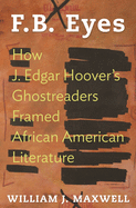 F.B. Eyes: How J. Edgar Hoover's Ghostreaders Framed African American Literature