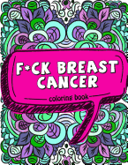 F*ck Breast Cancer Coloring Book: 50 Sweary Inspirational Quotes and Mantras to Color - Fighting Cancer Coloring Book for Adults to Stay Positive, Spread Good Vibes, and Relieve Stress with Curse Words and Swear Word Coloring Pages - Gift for Cancer...