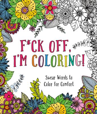 F*ck Off, I'm Coloring!: Swear Words to Color for Comfort - Peterson, Caitlin