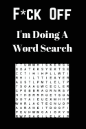 F*ck Off I'm Doing a Word Search: Unwind and Relax with This Word Search Book