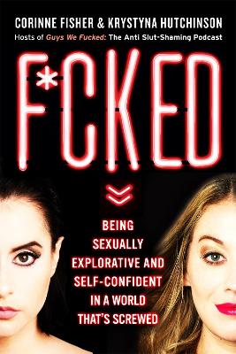 F*cked: Being Sexually Explorative and Self-Confident in a World That's Screwed - Fisher, Corinne, and Hutchinson, Krystyna