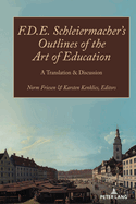 F.D.E. Schleiermacher's Outlines of the Art of Education: A Translation & Discussion