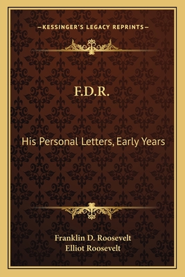 F.D.R.: His Personal Letters, Early Years - Roosevelt, Franklin D, Jr., and Roosevelt, Elliot (Editor)