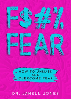 F$#% Fear: How to Unmask and Overcome Fear - Jones, Janell