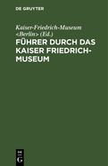 F?hrer Durch Das Kaiser Friedrich-Museum