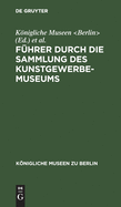 F?hrer Durch Die Sammlung Des Kunstgewerbe-Museums...