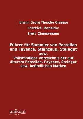 F Hrer Fur Sammler Von Porzellan Und Fayence, Steinzeug, Steingut Usw. - Graesse, Johann Georg Theodor, and Jaennicke, Friedrich, and Zimmermann, Ernst