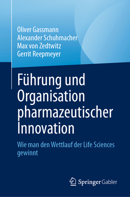 F?hrung Und Organisation Pharmazeutischer Innovation: Wie Man Den Wettlauf Der Life Sciences Gewinnt - Gassmann, Oliver, and Schuhmacher, Alexander, and Von Zedtwitz, Max