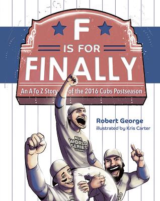 F Is for Finally: The Story of the 2016 Chicago Cubs - George, Robert