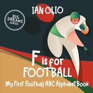 F is For Football. My First Football ABC Alphabet Book. Big dreams series.: Book For Kids Ages 1-4