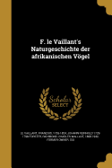 F. Le Vaillant's Naturgeschichte Der Afrikanischen Vogel