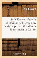 F?lix D?trez: ?l?ve de Rh?torique de l'?cole Libre Saint-Joseph de Lille, D?c?d? Le 18 Janvier: 1884: Paroles Prononc?es Dans La Chapelle, Le 2 Mars 1884