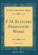 F. M. Klingers Smmtliche Werke, Vol. 11 of 12 (Classic Reprint)