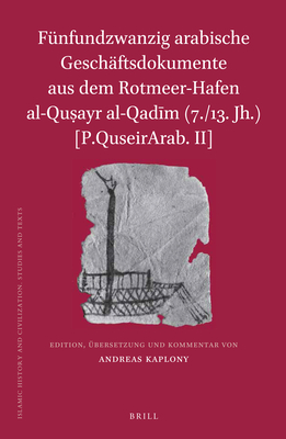 F?nfundzwanzig Arabische Gesch?ftsdokumente Aus Dem Rotmeer-Hafen Al-Qu ayr Al-Qad m (7./13. Jh.) [P.Quseirarab. II] - Kaplony, Andreas