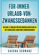 F?r immer Urlaub von Zwangsgedanken: Die neue 1:1 Vorlage f?r den kontrollierten Weg in ein gl?ckliches Leben ohne Zwangsgedanken
