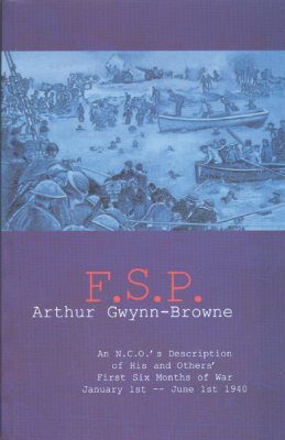 F.S.P.: an N.C.O.'s Description of His and Others' First Six Months of War January 1st - June 1st 1940 - Gwynn-Browne, Arthur, and Reeve, N. H. (Editor)