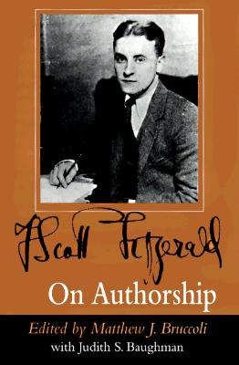 F. Scott Fitzgerald on Authorship - Fitzgerald, F Scott, and Baughman, Judith S (Editor), and Bruccoli, Matthew J, Professor (Editor)