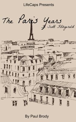 F. Scott Fitzgerald: The Paris Years - Lifecaps, and Brody, Paul