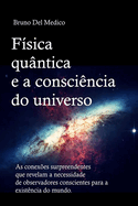 F?sica qu?ntica e a consci?ncia do universo: As conex?es surpreendentes que revelam a necessidade de observadores conscientes para a exist?ncia do mundo.