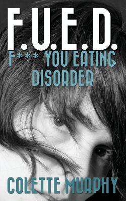 F.U.E.D. or F*** You Eating Disorder - Murphy, Colette