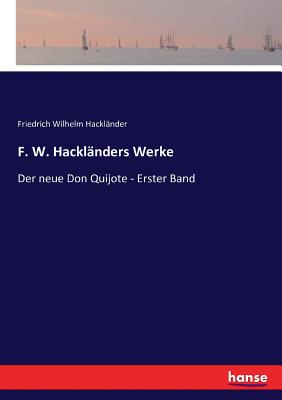 F. W. Hackl?nders Werke: Der neue Don Quijote - Erster Band - Hackl?nder, Friedrich Wilhelm